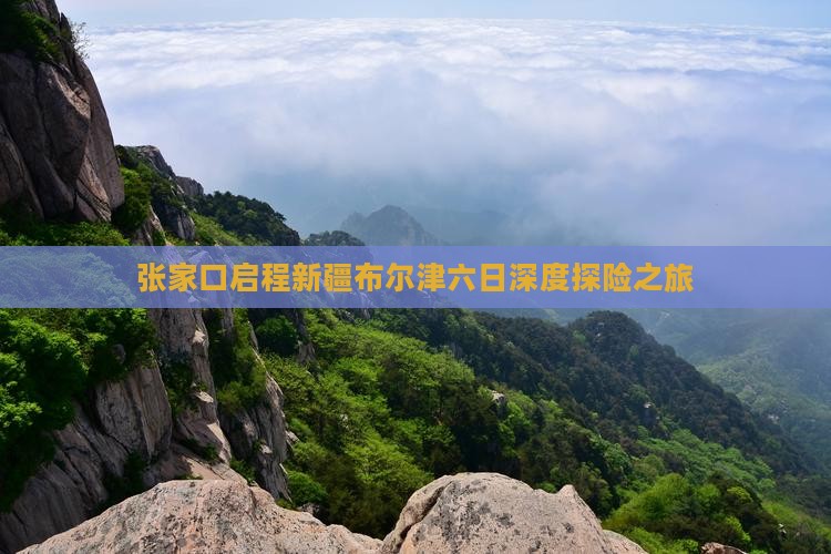 张家口启程新疆布尔津六日深度探险之旅