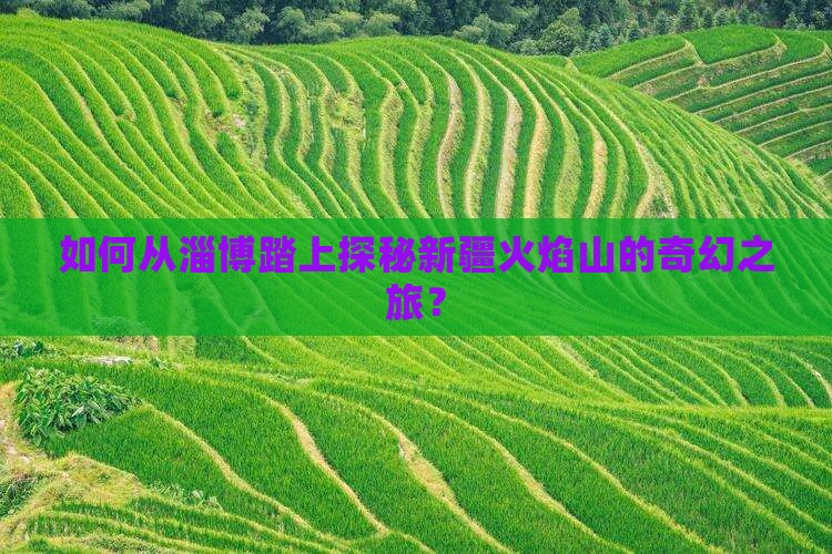 如何从淄博踏上探秘新疆火焰山的奇幻之旅？