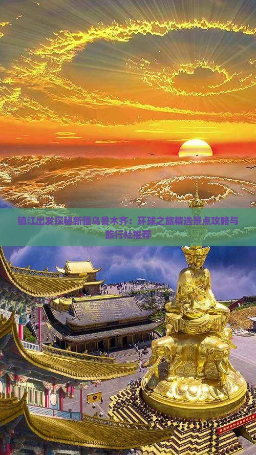 镇江出发探秘新疆乌鲁木齐：环球之旅精选景点攻略与旅行社推荐