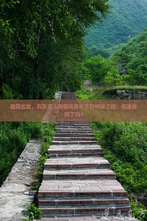益阳出发，五天深入新疆乌鲁木齐的神秘之旅，你准备好了吗？
