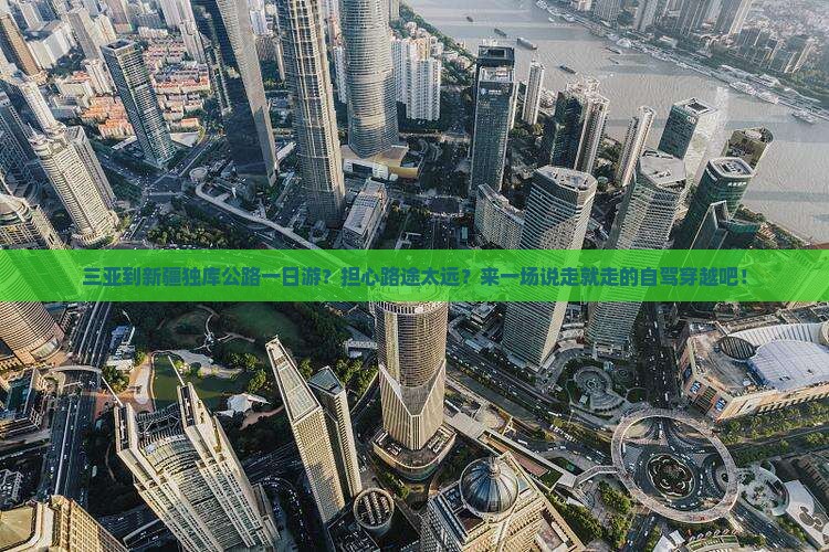 三亚到新疆独库公路一日游？担心路途太远？来一场说走就走的自驾穿越吧！