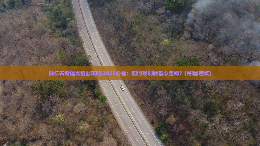 铜仁去新疆火焰山攻略