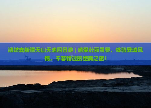 潍坊去新疆天山天池四日游