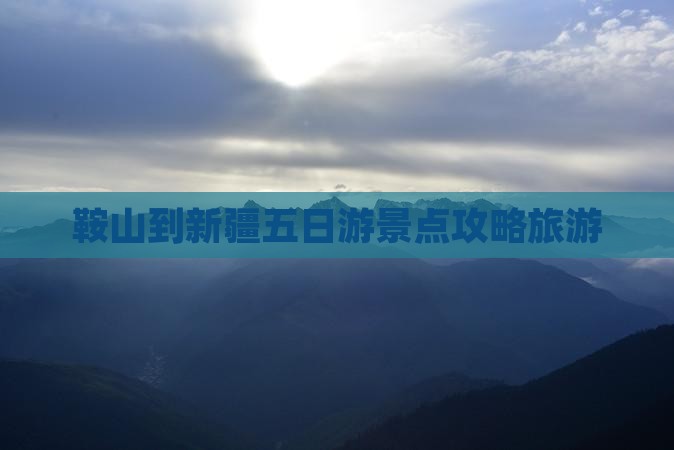 鞍山到新疆五日游