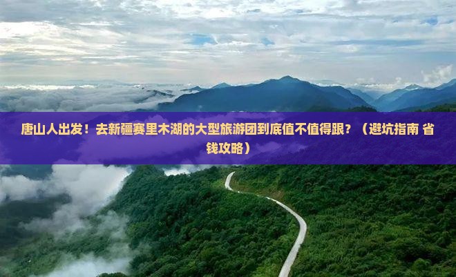 唐山去新疆赛里木湖大型旅游团