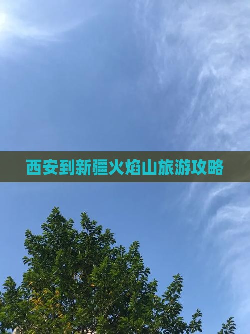 西安到新疆火焰山攻略