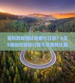 垦利到新疆吐鲁番六日游