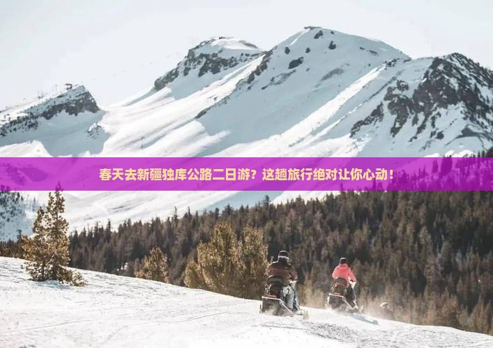 春天去新疆独库公路二日游