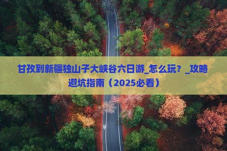 甘孜到新疆独山子大峡谷六日游