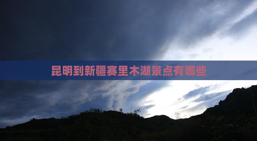 昆明到新疆赛里木湖景点
