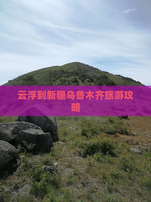 云浮到新疆乌鲁木齐哪里玩