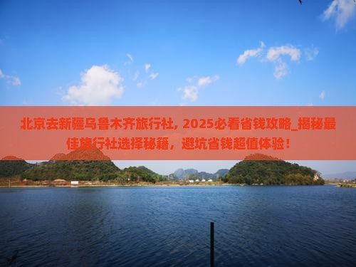 北京去新疆乌鲁木齐旅行社