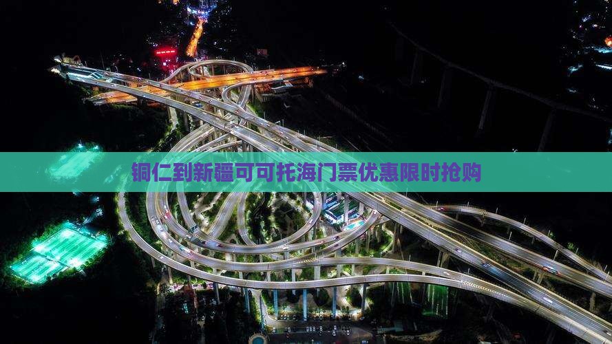 铜仁到新疆可可托海门票