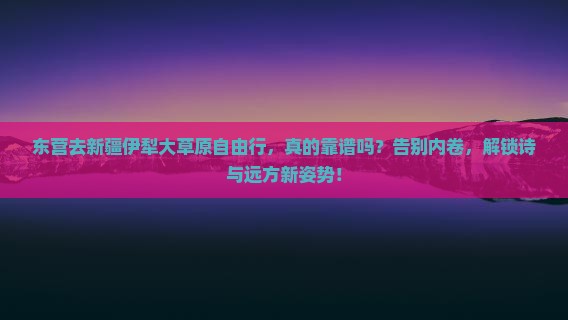 东营去新疆伊犁大草原自由行