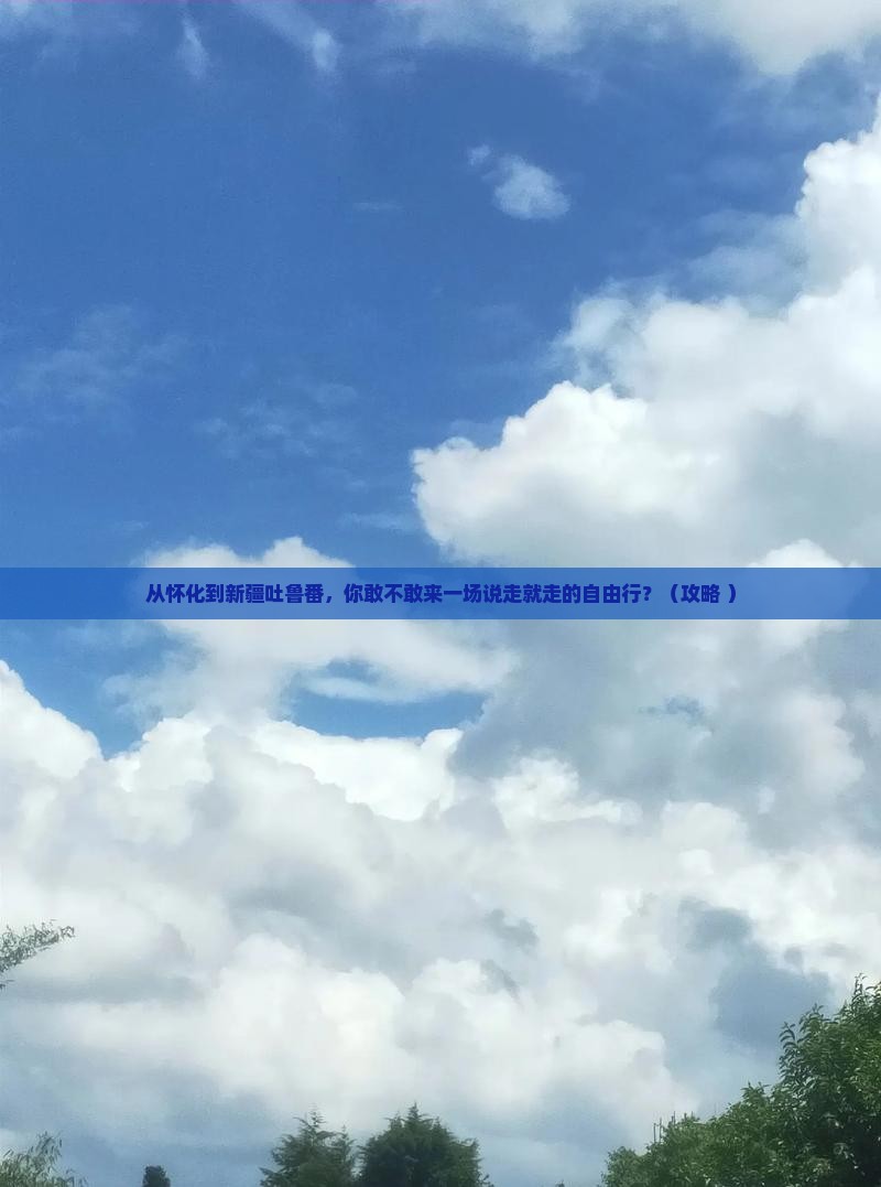 怀化到新疆吐鲁番自由行