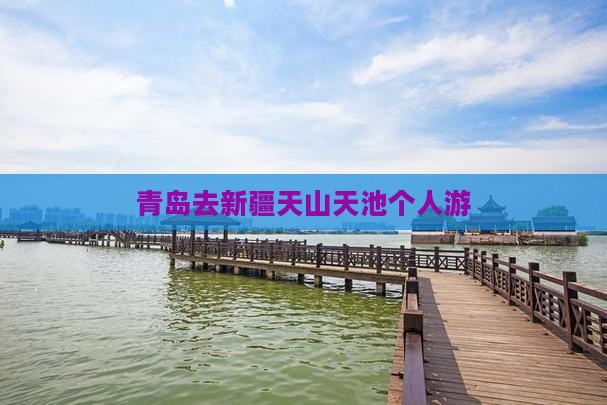 青岛去新疆天山天池个人游