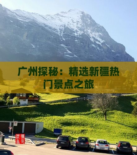 广州探秘：精选新疆热门景点之旅