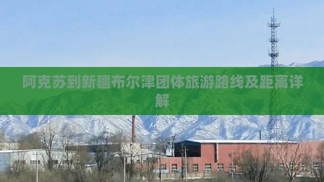 阿克苏到新疆布尔津团体旅游路线及距离详解