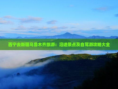 西宁去新疆乌鲁木齐旅游:沿途景点及自驾游攻略大全 西宁去新疆乌鲁木齐旅游:沿途景点及自驾游攻略大全