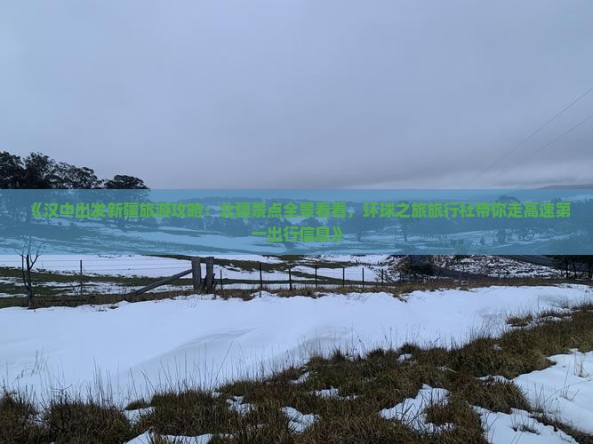 《汉中出发新疆旅游攻略：北疆景点全景看看，环球之旅旅行社带你走高速第一出行信息》