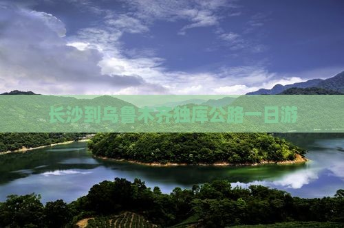 长沙到乌鲁木齐独库公路一日游