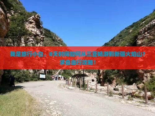 我是旅行小白，8天时间如何从三亚畅游到新疆火焰山？求自由行攻略！