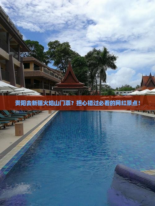 贵阳去新疆火焰山门票？担心错过必看的网红景点！