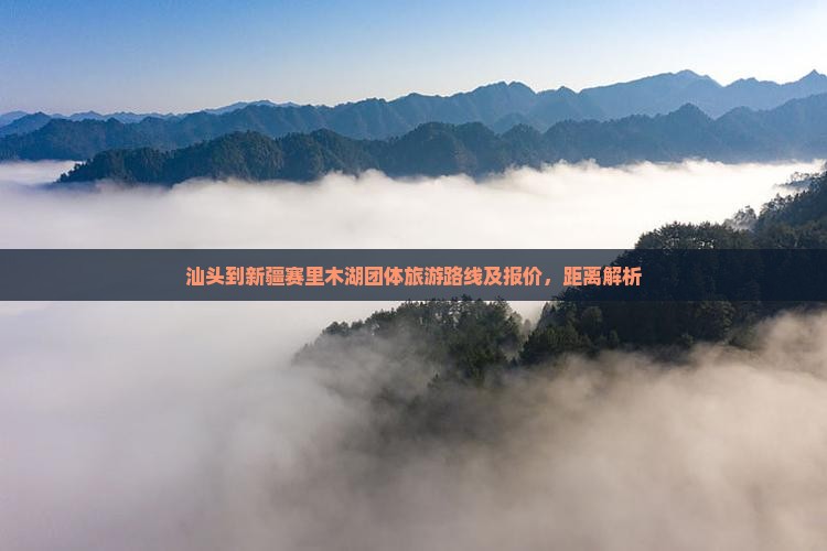 汕头到新疆赛里木湖团体旅游