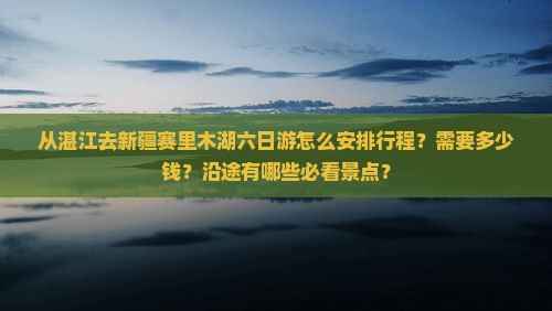 湛江去新疆赛里木湖六日游