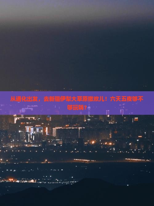 通化去新疆伊犁大草原六日游
