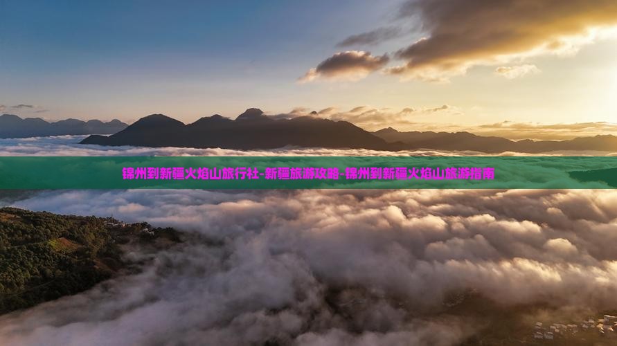 锦州到新疆火焰山旅行社 锦州到新疆火焰山旅行社