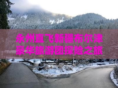 永州到新疆布尔津大型旅游团