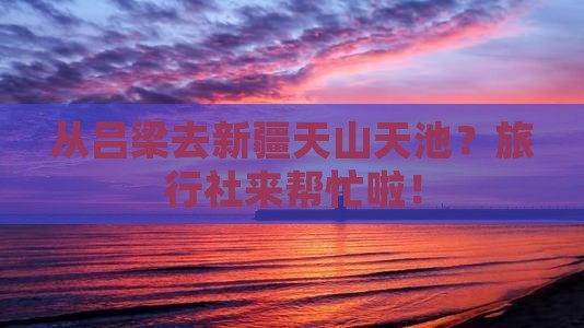 吕梁到新疆天山天池旅行社