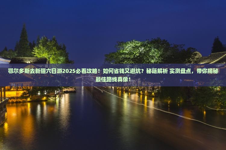 鄂尔多斯去新疆六日游