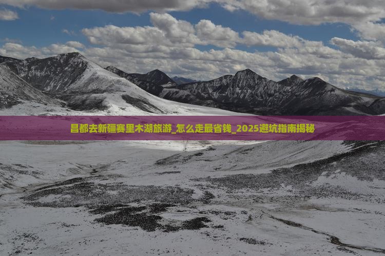 昌都去新疆赛里木湖旅游