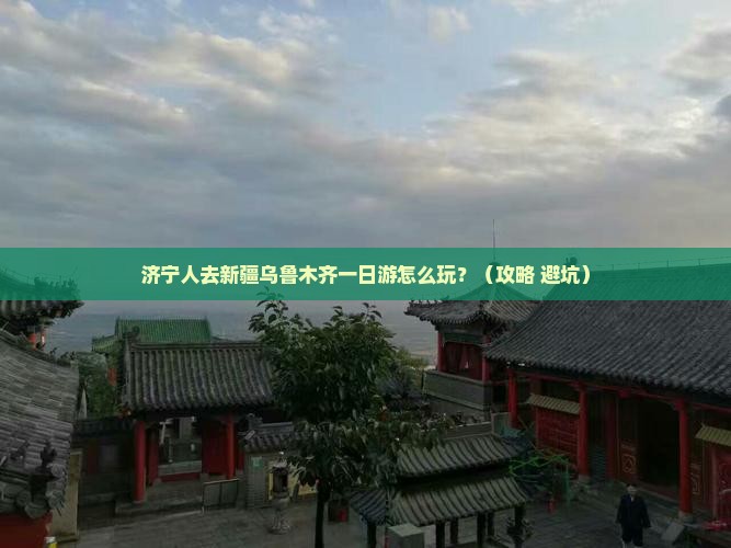 济宁去新疆乌鲁木齐一日