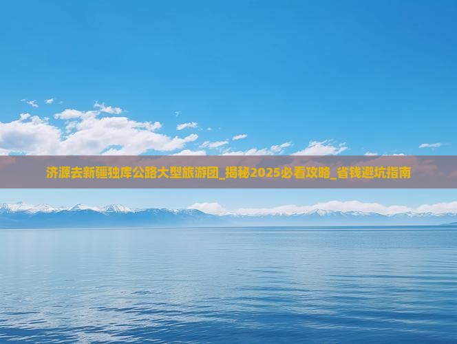济源去新疆独库公路大型旅游团
