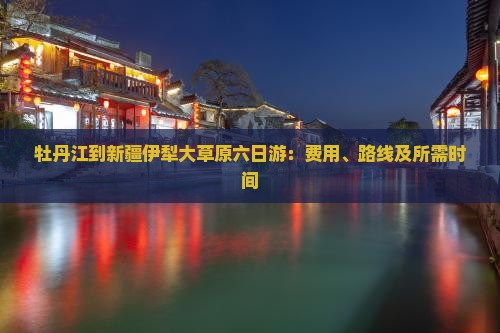 牡丹江到新疆伊犁大草原六日游