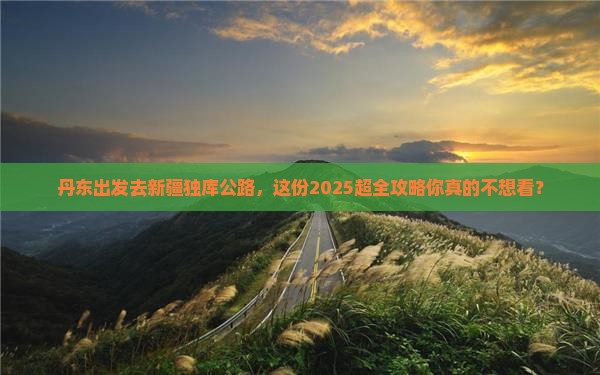 丹东去新疆独库公路大型旅游团 丹东去新疆独库公路大型旅游团