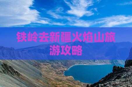 铁岭去新疆火焰山门票