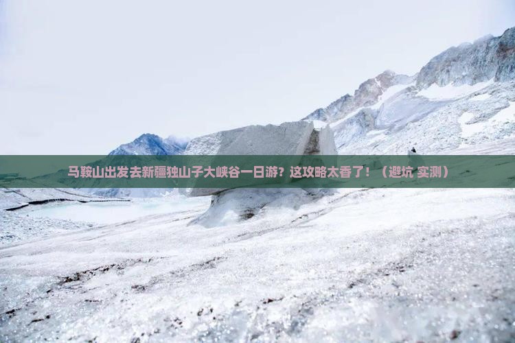 马鞍山去新疆独山子大峡谷一日