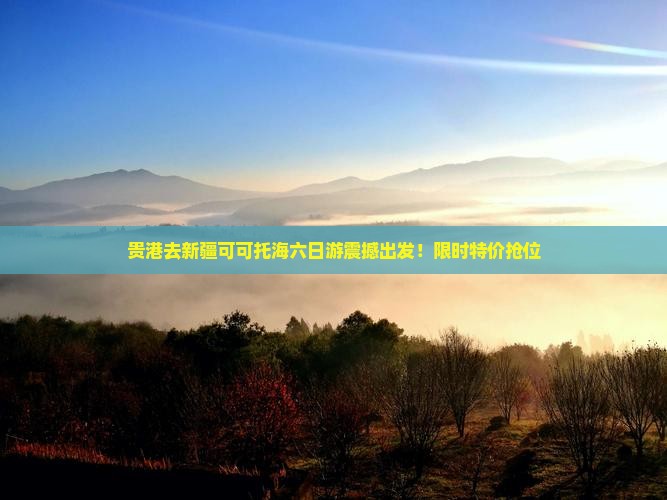 贵港去新疆可可托海六日游