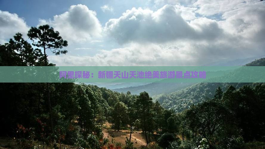 阿里探秘：新疆天山天池绝美旅游景点攻略
