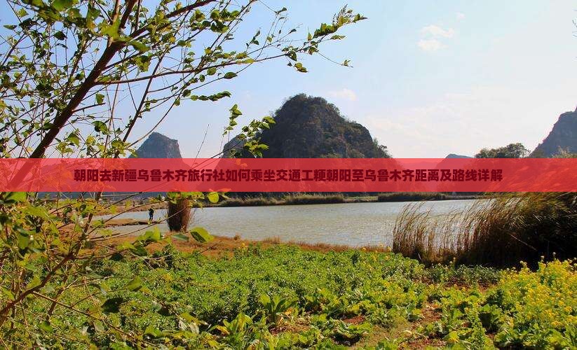 朝阳去新疆乌鲁木齐旅行社如何乘坐交通工粳朝阳至乌鲁木齐距离及路线详解