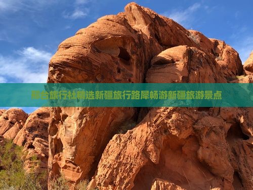 邢台旅行社精选新疆旅行路犀畅游新疆旅游景点