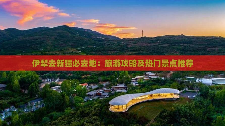伊犁去新疆必去地：旅游攻略及热门景点推荐