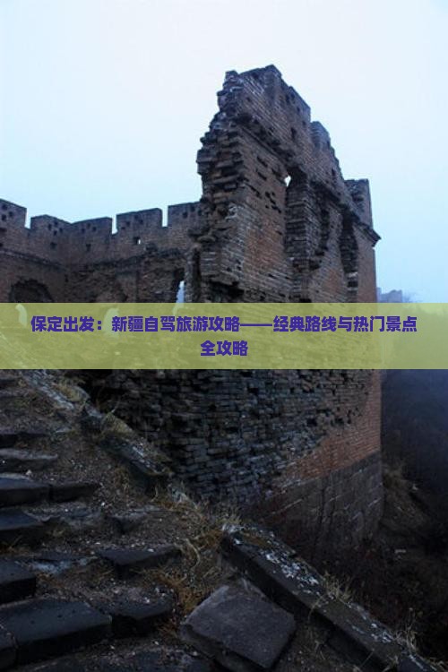 保定出发：新疆自驾旅游攻略——经典路线与热门景点全攻略