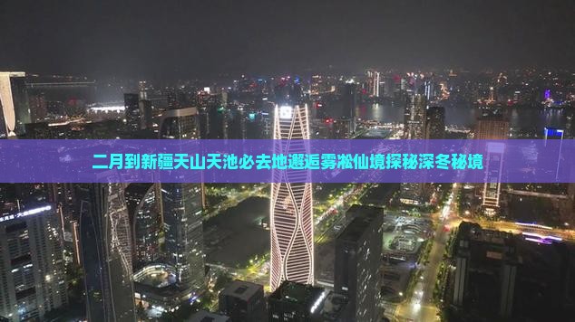 二月到新疆天山天池必去地 二月到新疆天山天池必去地