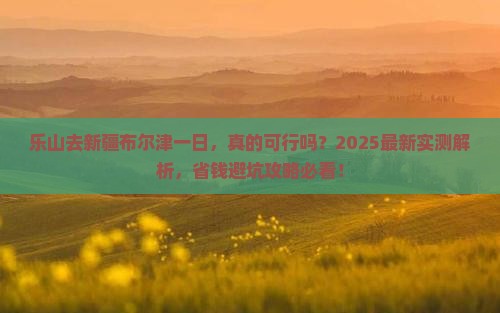 乐山去新疆布尔津一日