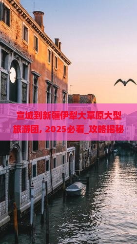 宣城到新疆伊犁大草原大型旅游团